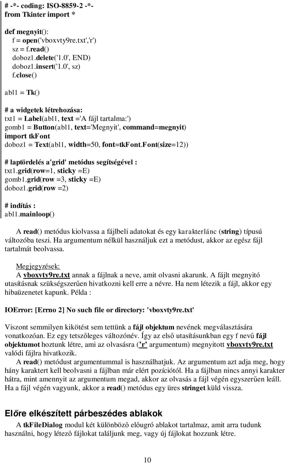 font=tkfont.font(size=12)) # laptördelés a'grid' metódus segítségével : txt1.grid(row=1, sticky =E) gomb1.grid(row =3, sticky =E) doboz1.grid(row =2) # indítás : abl1.