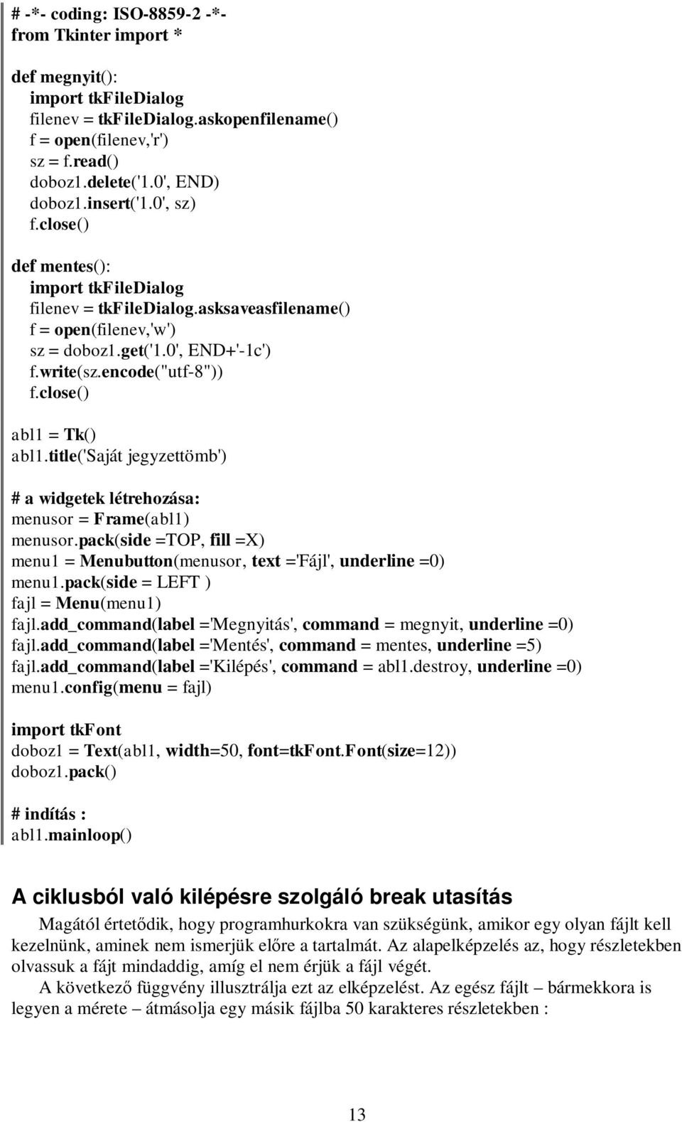 title('saját jegyzettömb') # a widgetek létrehozása: menusor = Frame(abl1) menusor.pack(side =TOP, fill =X) menu1 = Menubutton(menusor, text ='Fájl', underline =0) menu1.