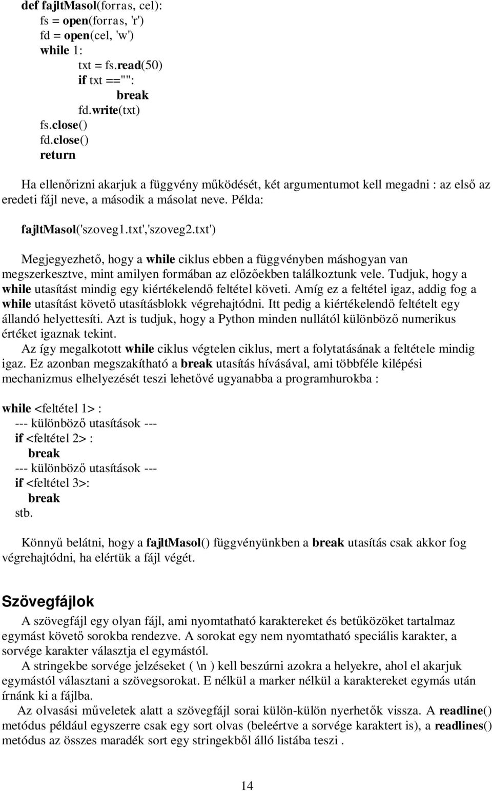 txt') Megjegyezhet, hogy a while ciklus ebben a függvényben máshogyan van megszerkesztve, mint amilyen formában az el ekben találkoztunk vele.