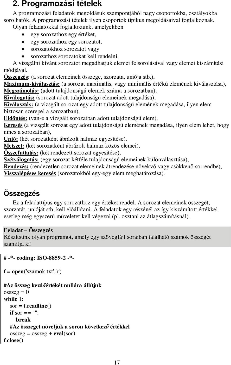 A vizsgálni kívánt sorozatot megadhatjuk elemei felsorolásával vagy elemei kiszámítási módjával. Összegzés: (a sorozat elemeinek összege, szorzata, uniója stb.