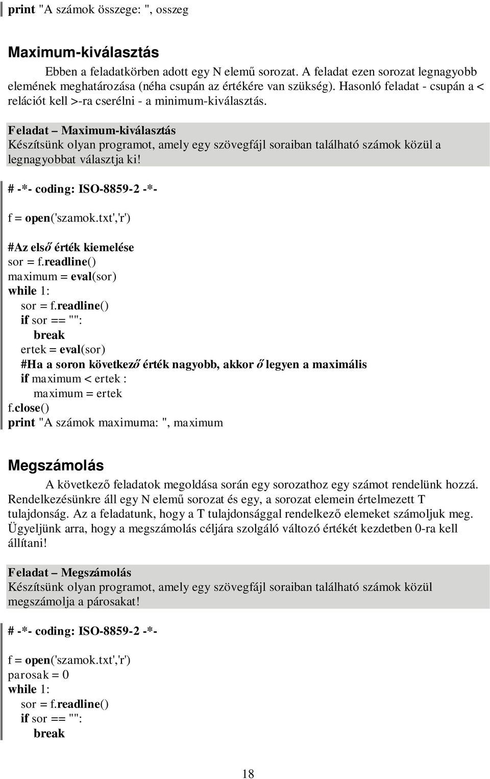 Feladat Maximum-kiválasztás Készítsünk olyan programot, amely egy szövegfájl soraiban található számok közül a legnagyobbat választja ki! # -*- coding: ISO-8859-2 -*- f = open('szamok.
