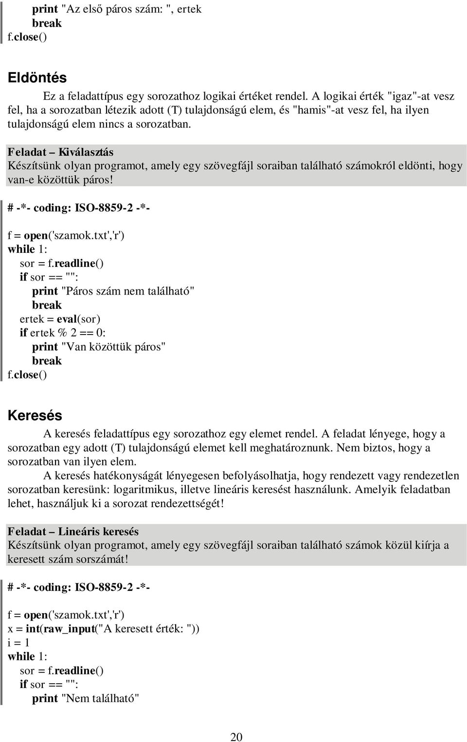 Feladat Kiválasztás Készítsünk olyan programot, amely egy szövegfájl soraiban található számokról eldönti, hogy van-e közöttük páros! # -*- coding: ISO-8859-2 -*- f = open('szamok.