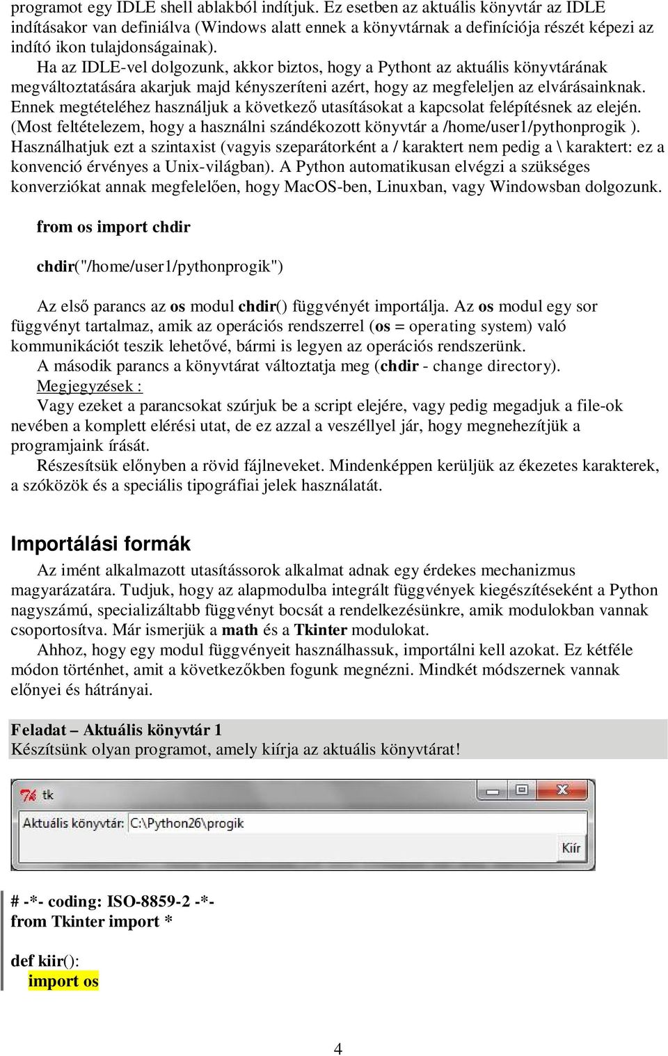 Ha az IDLE-vel dolgozunk, akkor biztos, hogy a Pythont az aktuális könyvtárának megváltoztatására akarjuk majd kényszeríteni azért, hogy az megfeleljen az elvárásainknak.