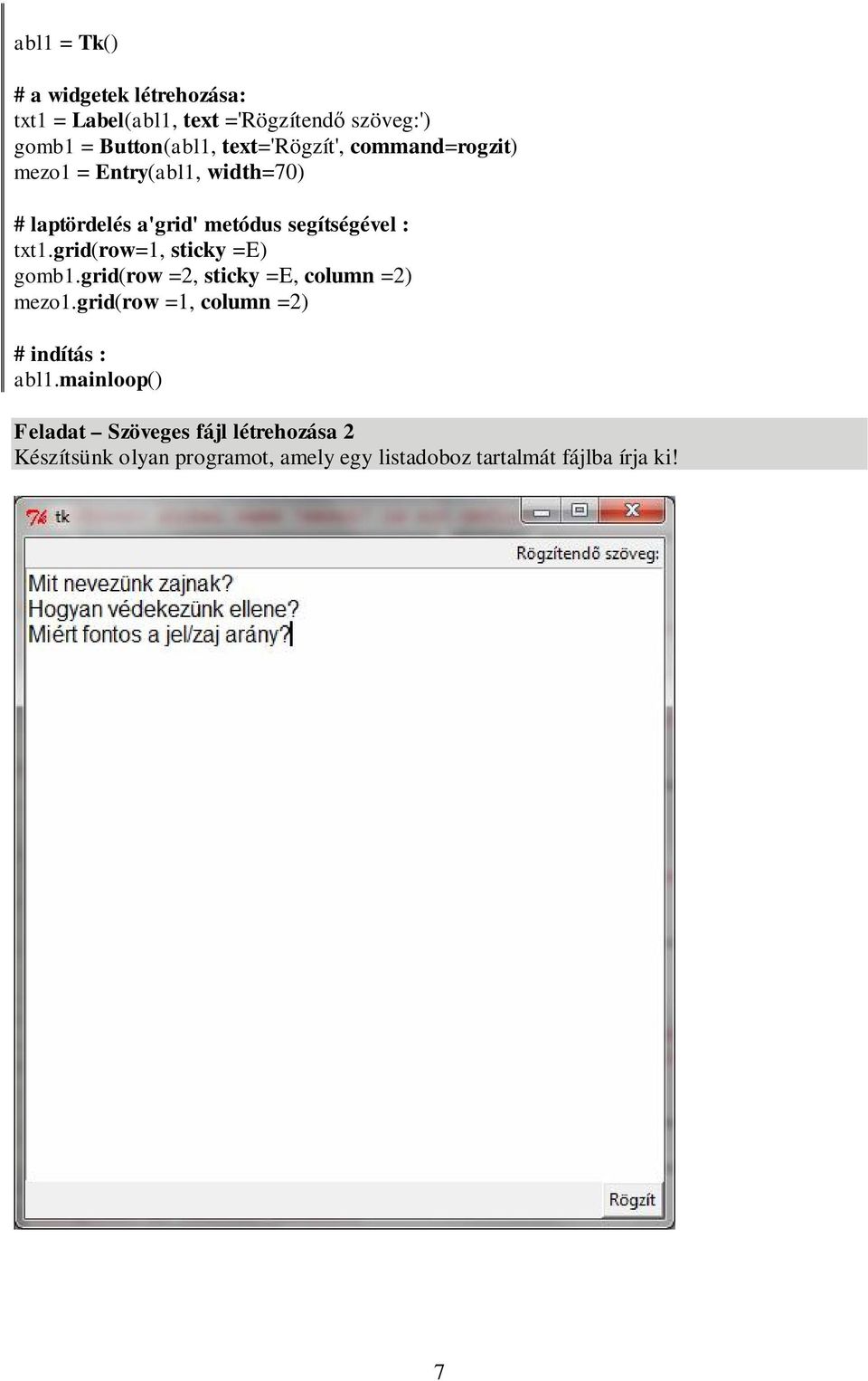 grid(row=1, sticky =E) gomb1.grid(row =2, sticky =E, column =2) mezo1.grid(row =1, column =2) # indítás : abl1.