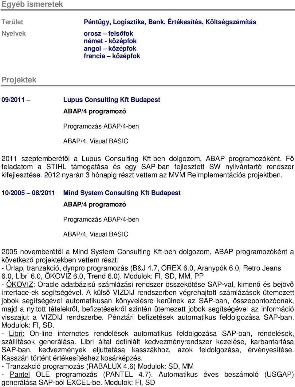 Fő feladatom a STIHL támogatása és egy SAP-ban fejlesztett SW nyilvántartó rendszer kifejlesztése. 2012 nyarán 3 hónapig részt vettem az MVM Reimplementációs projektben.