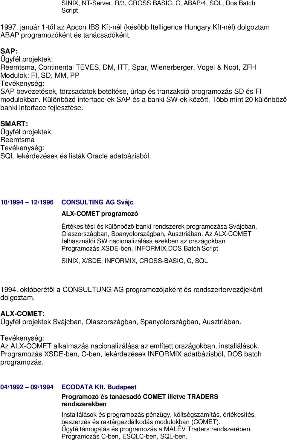 és FI modulokban. Különböző interface-ek SAP és a banki SW-ek között. Több mint 20 különböző banki interface fejlesztése.