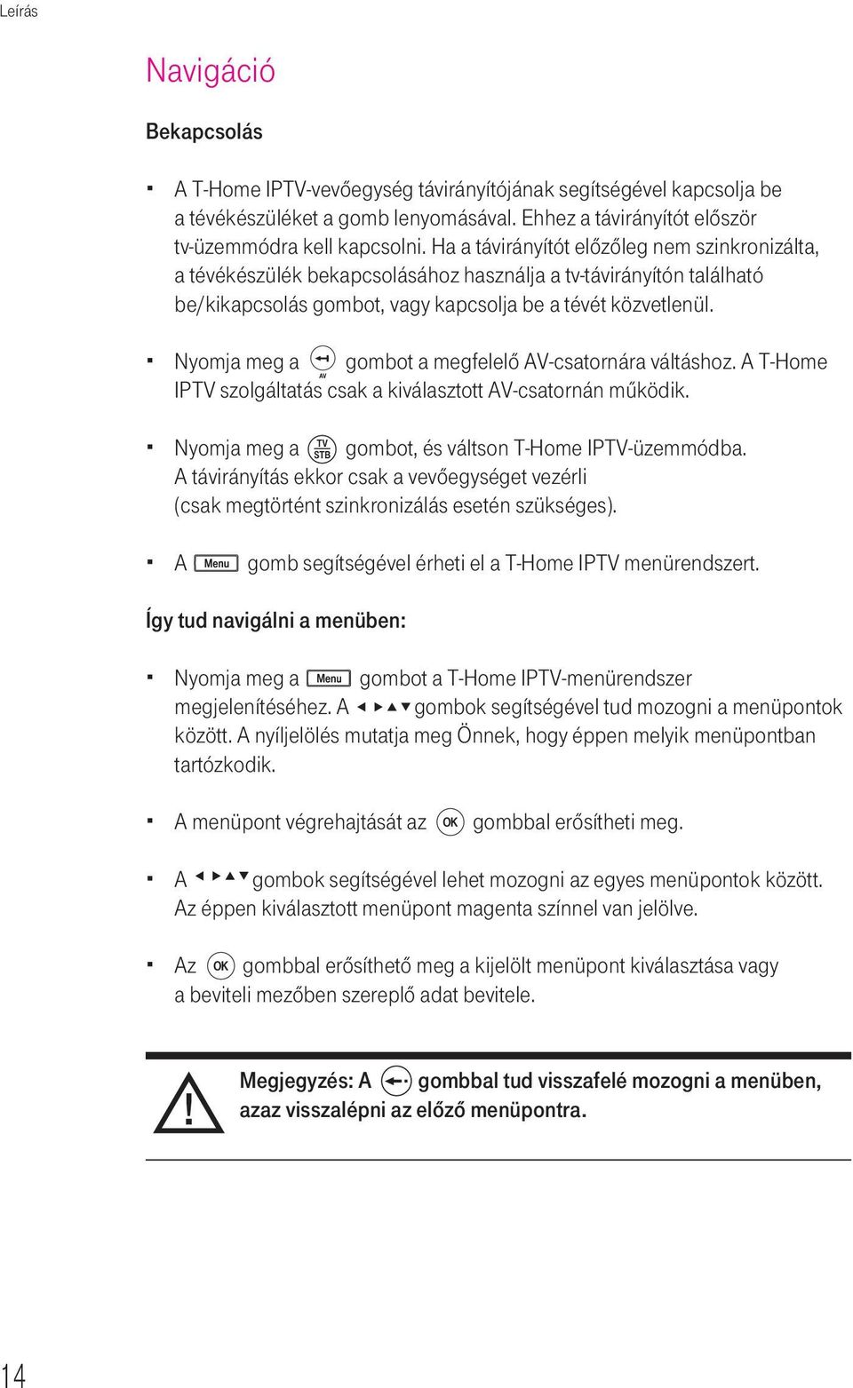 Nyomja meg a gombot a megfelelô AV-csatornára váltáshoz. A T-Home IPTV szolgáltatás csak a kiválasztott AV-csatornán mûködik. Nyomja meg a gombot, és váltson T-Home IPTV-üzemmódba.