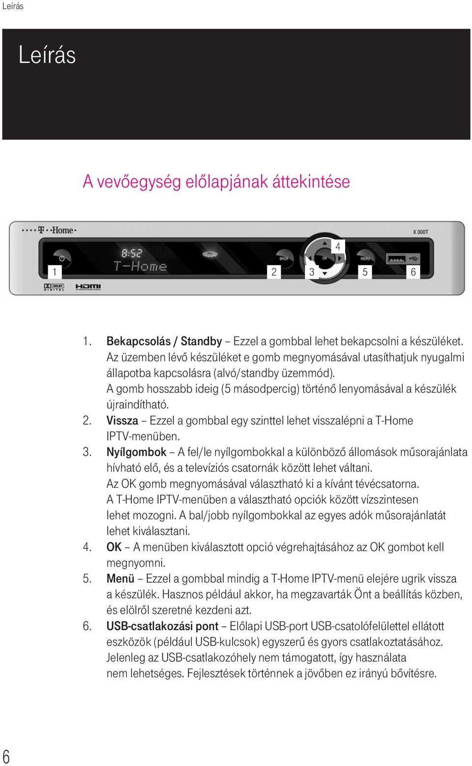 2. Vissza Ezzel a gombbal egy szinttel lehet visszalépni a T-Home IPTV-menüben. 3.