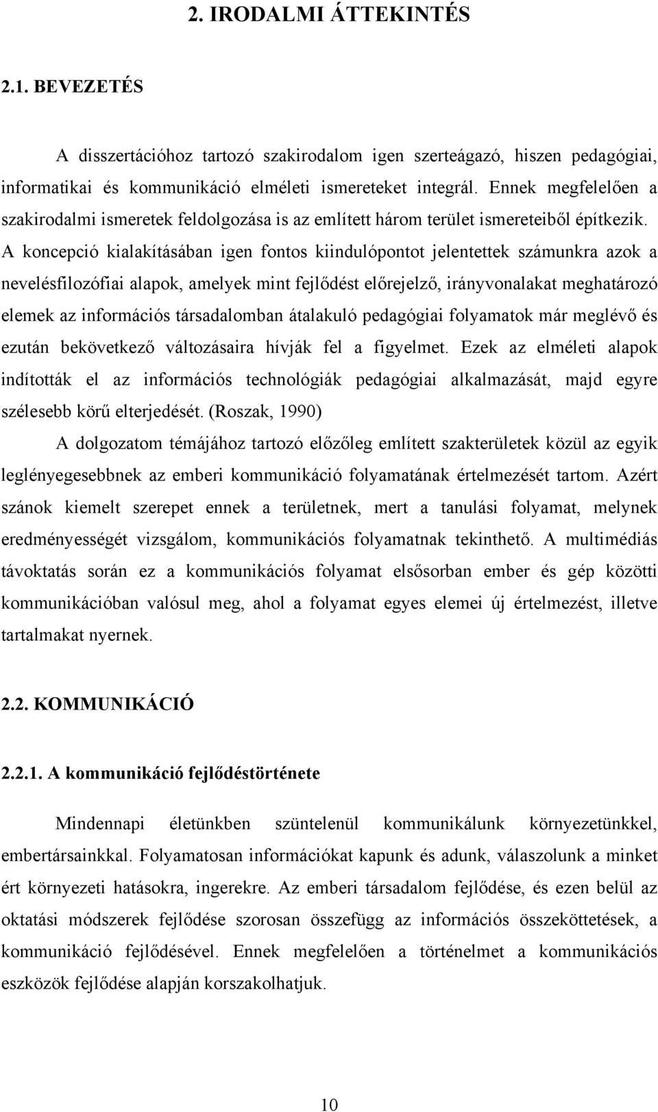 A koncepció kialakításában igen fontos kiindulópontot jelentettek számunkra azok a nevelésfilozófiai alapok, amelyek mint fejlődést előrejelző, irányvonalakat meghatározó elemek az információs