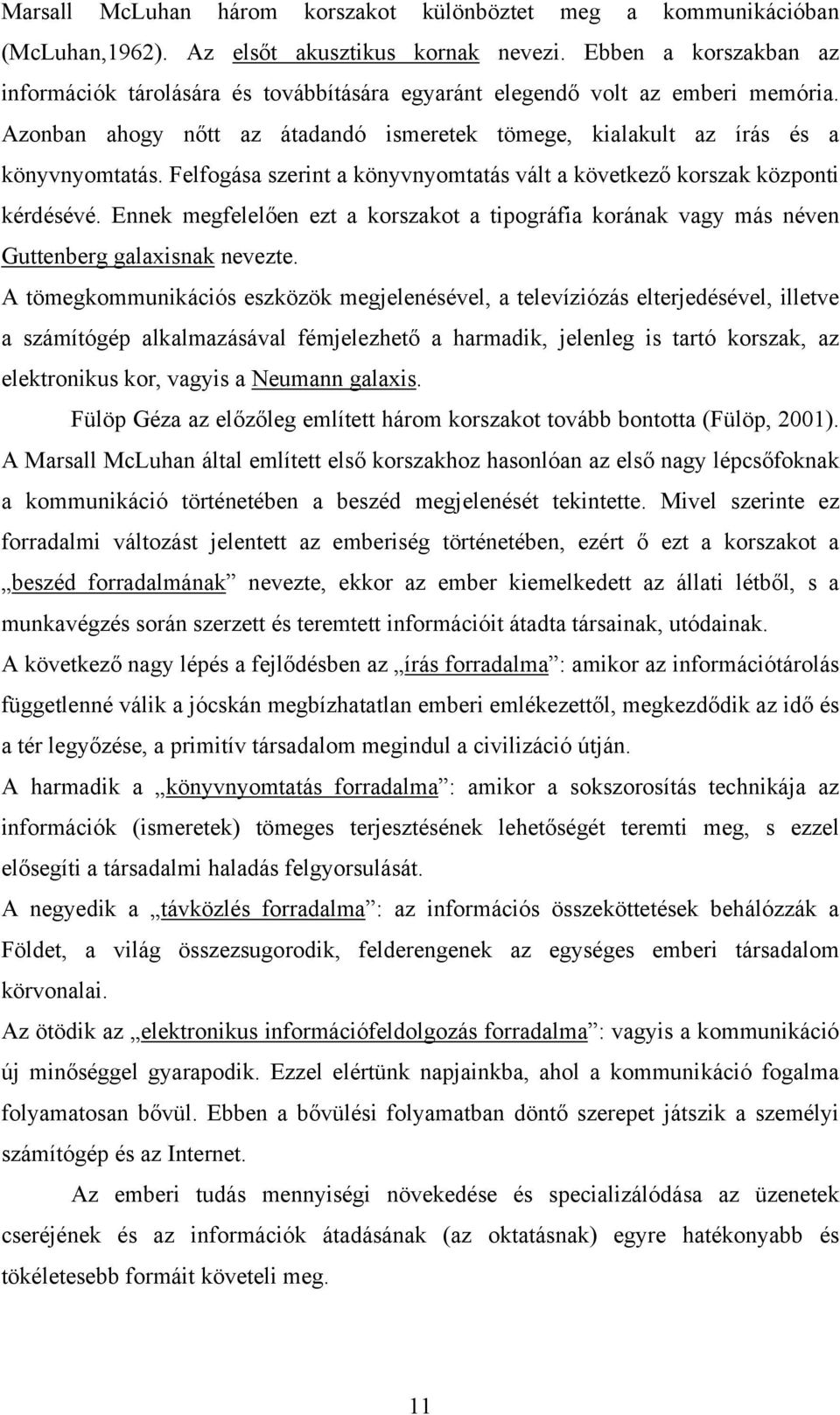 Felfogása szerint a könyvnyomtatás vált a következő korszak központi kérdésévé. Ennek megfelelően ezt a korszakot a tipográfia korának vagy más néven Guttenberg galaxisnak nevezte.