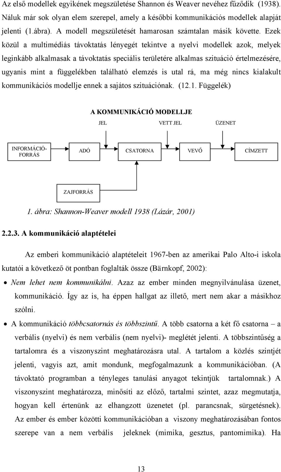 Ezek közül a multimédiás távoktatás lényegét tekintve a nyelvi modellek azok, melyek leginkább alkalmasak a távoktatás speciális területére alkalmas szituáció értelmezésére, ugyanis mint a