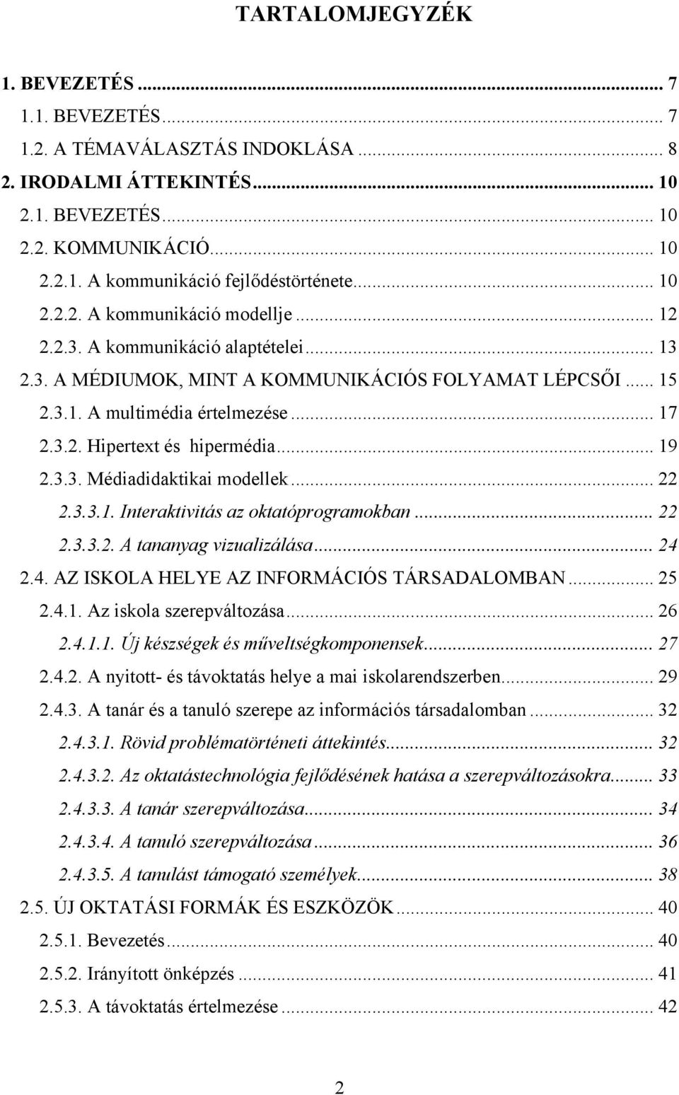 .. 19 2.3.3. Médiadidaktikai modellek... 22 2.3.3.1. Interaktivitás az oktatóprogramokban... 22 2.3.3.2. A tananyag vizualizálása... 24 2.4. AZ ISKOLA HELYE AZ INFORMÁCIÓS TÁRSADALOMBAN... 25 2.4.1. Az iskola szerepváltozása.