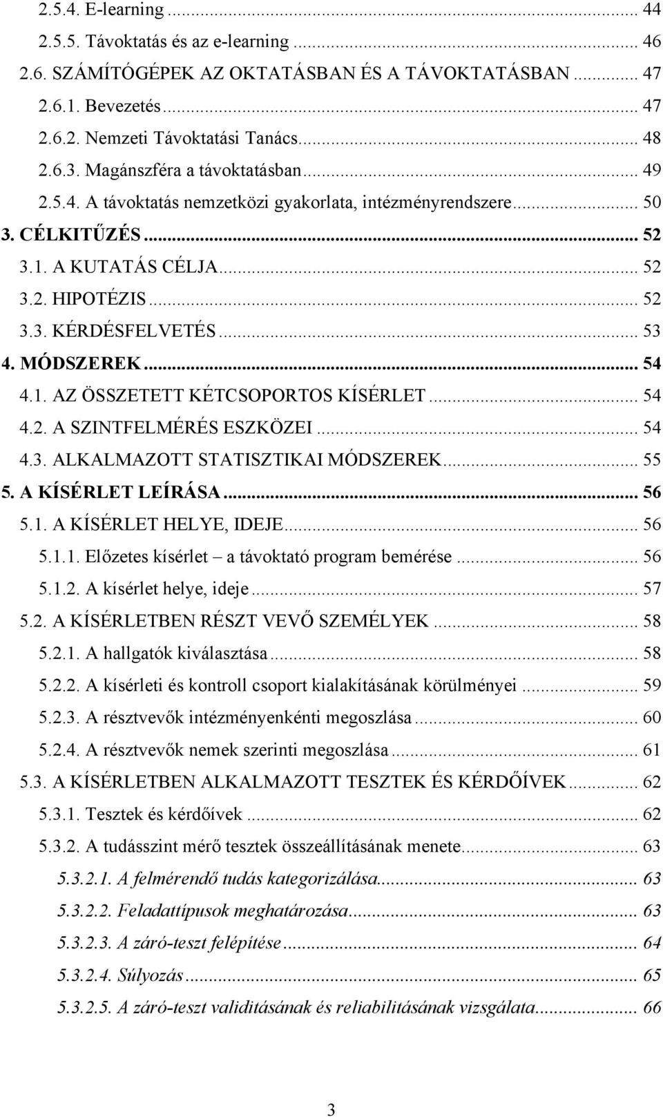 MÓDSZEREK... 54 4.1. AZ ÖSSZETETT KÉTCSOPORTOS KÍSÉRLET... 54 4.2. A SZINTFELMÉRÉS ESZKÖZEI... 54 4.3. ALKALMAZOTT STATISZTIKAI MÓDSZEREK... 55 5. A KÍSÉRLET LEÍRÁSA... 56 5.1. A KÍSÉRLET HELYE, IDEJE.