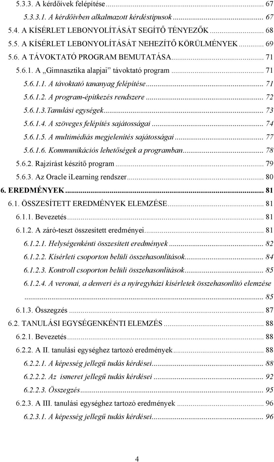 Tanulási egységek... 73 5.6.1.4. A szöveges felépítés sajátosságai... 74 5.6.1.5. A multimédiás megjelenítés sajátosságai... 77 5.6.1.6. Kommunikációs lehetőségek a programban... 78 5.6.2.