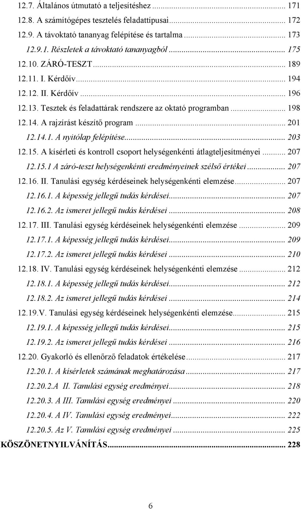 .. 203 12.15. A kísérleti és kontroll helységenkénti átlagteljesítményei... 207 12.15.1 A záró-teszt helységenkénti eredményeinek szélső értékei... 207 12.16. II.