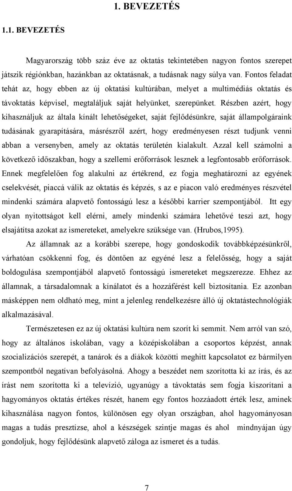 Részben azért, hogy kihasználjuk az általa kínált lehetőségeket, saját fejlődésünkre, saját állampolgáraink tudásának gyarapítására, másrészről azért, hogy eredményesen részt tudjunk venni abban a