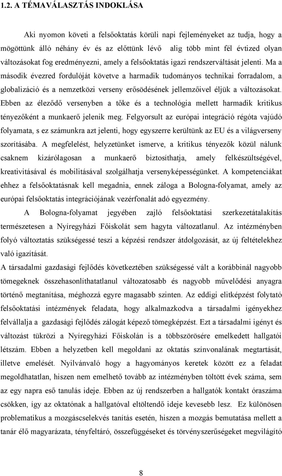 Ma a második évezred fordulóját követve a harmadik tudományos technikai forradalom, a globalizáció és a nemzetközi verseny erősödésének jellemzőivel éljük a változásokat.