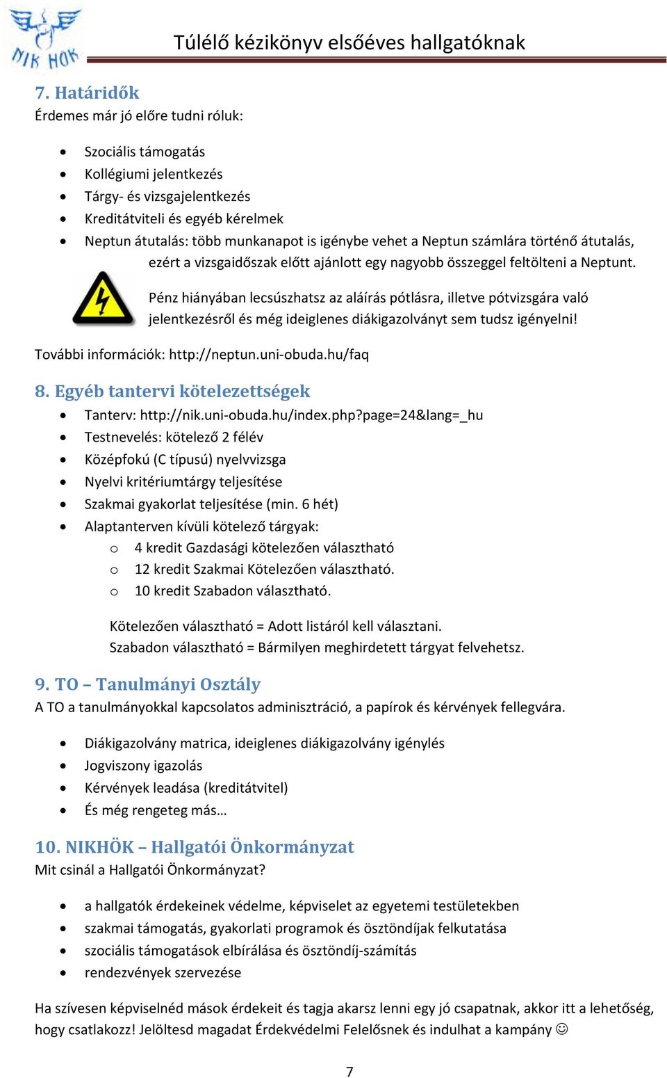 Pénz hiányában lecsúszhatsz az aláírás pótlásra, illetve pótvizsgára való jelentkezésről és még ideiglenes diákigazolványt sem tudsz igényelni! További információk: http://neptun.uni obuda.hu/faq 8.