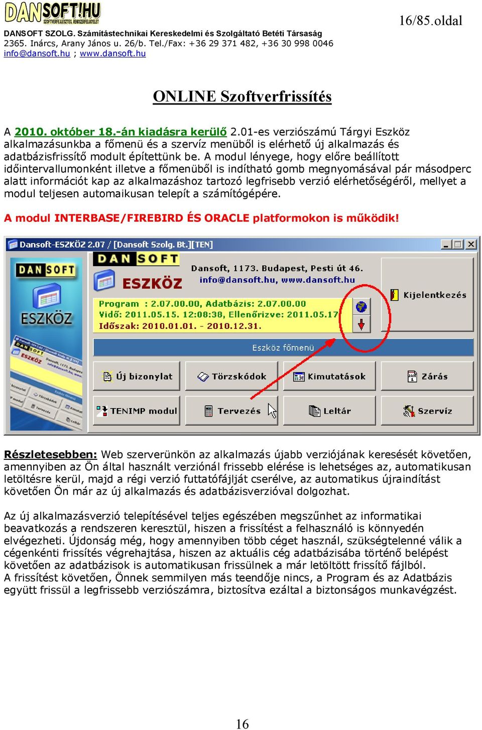 A modul lényege, hogy előre beállított időintervallumonként illetve a főmenüből is indítható gomb megnyomásával pár másodperc alatt információt kap az alkalmazáshoz tartozó legfrisebb verzió