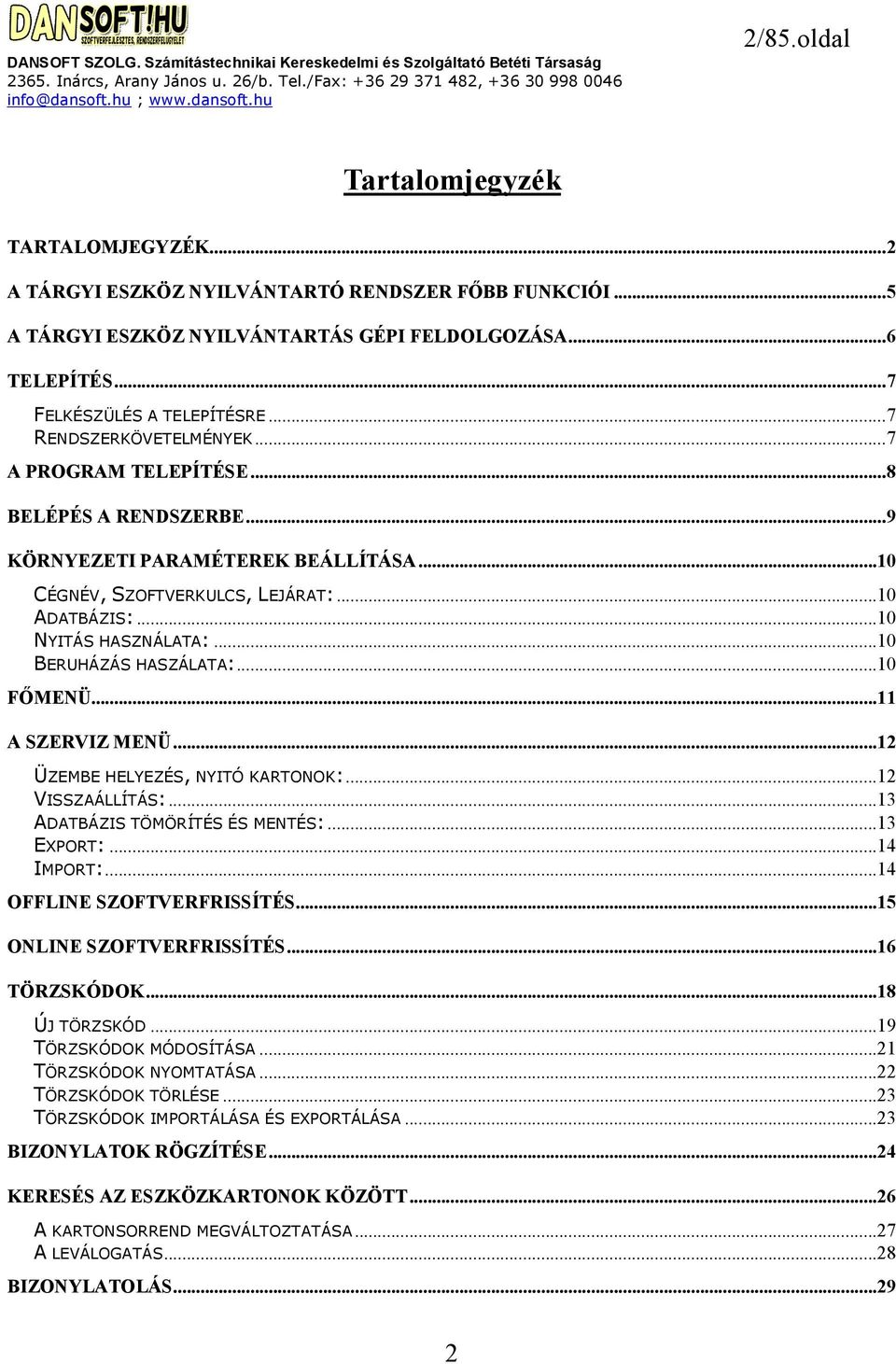 ..10 BERUHÁZÁS HASZÁLATA:...10 FŐMENÜ...11 A SZERVIZ MENÜ...12 ÜZEMBE HELYEZÉS, NYITÓ KARTONOK:...12 VISSZAÁLLÍTÁS:...13 ADATBÁZIS TÖMÖRÍTÉS ÉS MENTÉS:...13 EXPORT:...14 IMPORT:.