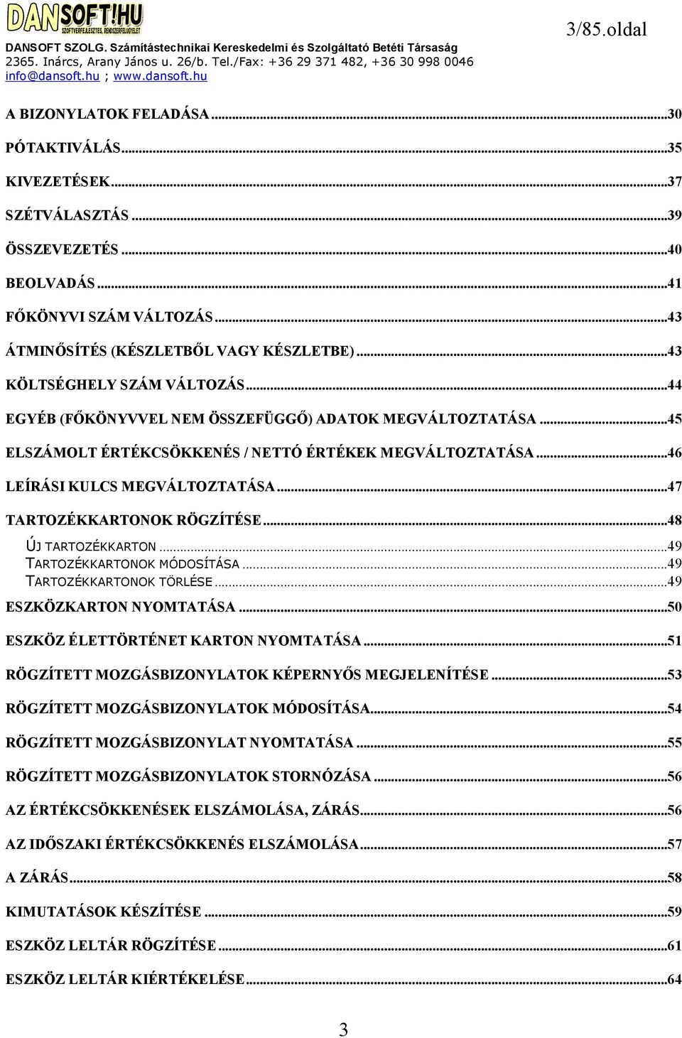 ..47 TARTOZÉKKARTONOK RÖGZÍTÉSE...48 ÚJ TARTOZÉKKARTON...49 TARTOZÉKKARTONOK MÓDOSÍTÁSA...49 TARTOZÉKKARTONOK TÖRLÉSE...49 ESZKÖZKARTON NYOMTATÁSA...50 ESZKÖZ ÉLETTÖRTÉNET KARTON NYOMTATÁSA.