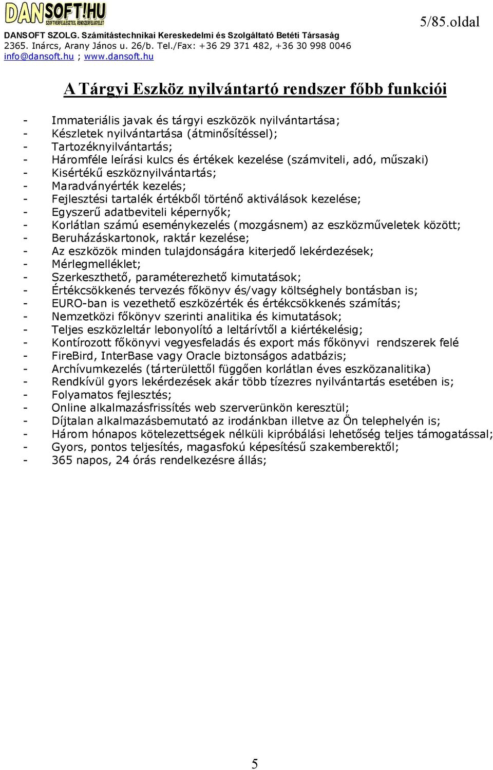 Egyszerű adatbeviteli képernyők; - Korlátlan számú eseménykezelés (mozgásnem) az eszközműveletek között; - Beruházáskartonok, raktár kezelése; - Az eszközök minden tulajdonságára kiterjedő