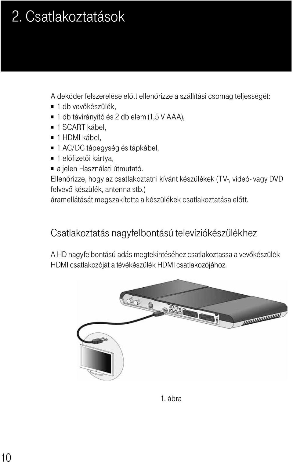 Ellenôrizze, hogy az csatlakoztatni kívánt készülékek (TV-, videó- vagy DVD felvevô készülék, antenna stb.