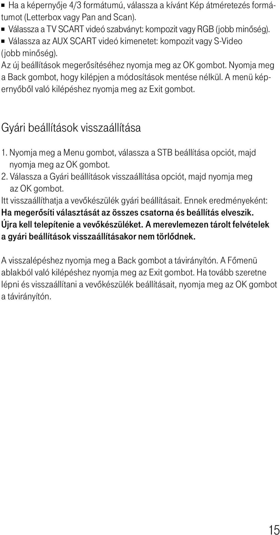 Nyomja meg a Back gombot, hogy kilépjen a módosítások mentése nélkül. A menü képernyôbôl való kilépéshez nyomja meg az Exit gombot. Gyári beállítások visszaállítása 1.