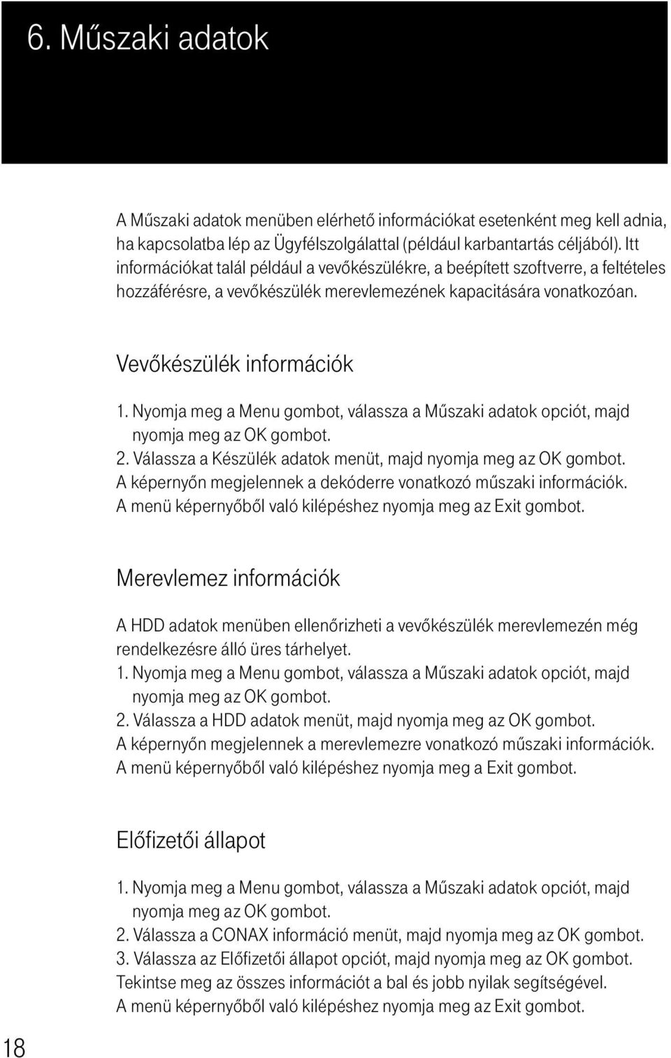 Nyomja meg a Menu gombot, válassza a Mûszaki adatok opciót, majd nyomja meg az OK gombot. 2. Válassza a Készülék adatok menüt, majd nyomja meg az OK gombot.