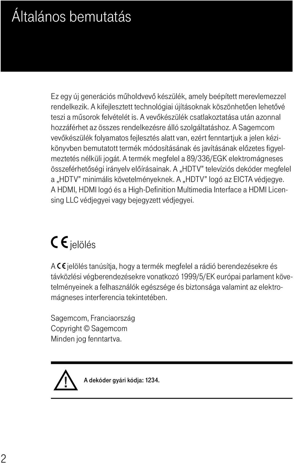 A Sagemcom vevôkészülék folyamatos fejlesztés alatt van, ezért fenntartjuk a jelen kézikönyvben bemutatott termék módosításának és javításának elôzetes figyelmeztetés nélküli jogát.