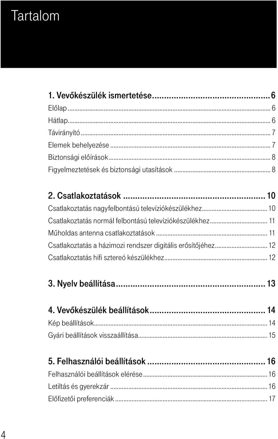 .. 11 Csatlakoztatás a házimozi rendszer digitális erôsítôjéhez... 12 Csatlakoztatás hifi sztereó készülékhez... 12 3. Nyelv beállítása... 13 4. Vevôkészülék beállítások.