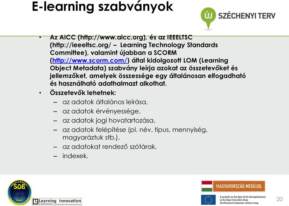 com/) által kidolgozott LOM (Learning Object Metadata) szabvány leírja azokat az összetevőket és jellemzőket, amelyek összessége egy általánosan