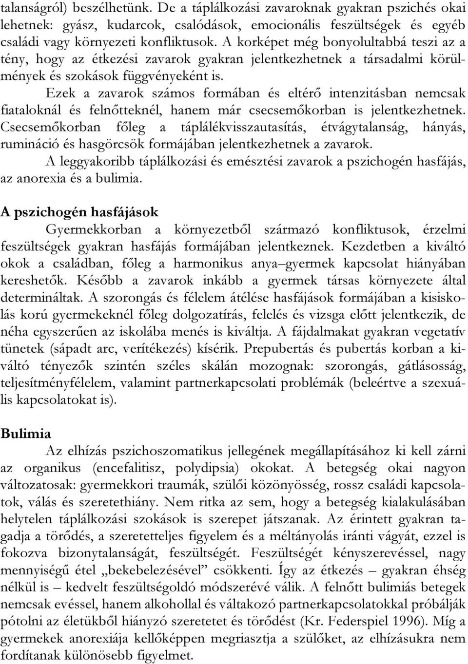 Ezek a zavarok számos formában és eltérő intenzitásban nemcsak fiataloknál és felnőtteknél, hanem már csecsemőkorban is jelentkezhetnek.