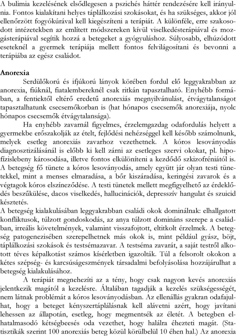 A különféle, erre szakosodott intézetekben az említett módszereken kívül viselkedésterápiával és mozgásterápiával segítik hozzá a betegeket a gyógyuláshoz.