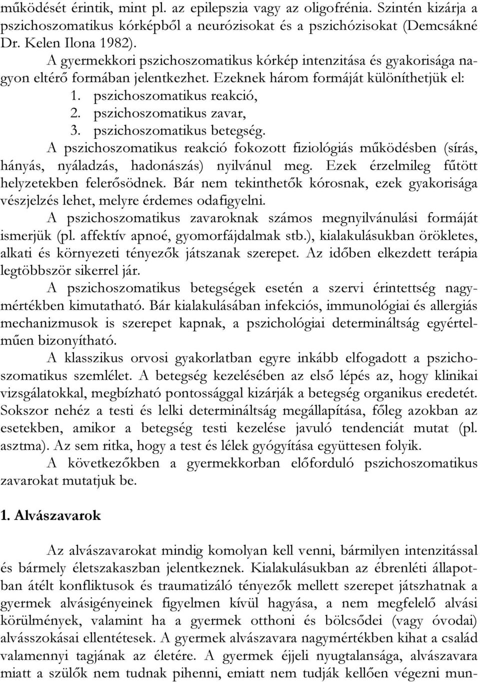 pszichoszomatikus zavar, 3. pszichoszomatikus betegség. A pszichoszomatikus reakció fokozott fiziológiás működésben (sírás, hányás, nyáladzás, hadonászás) nyilvánul meg.