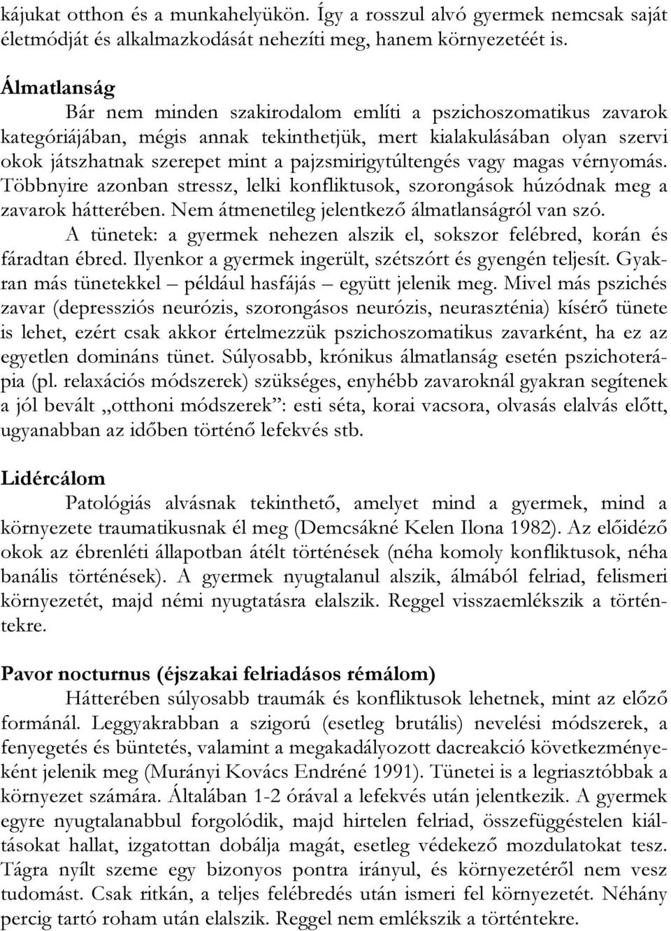 pajzsmirigytúltengés vagy magas vérnyomás. Többnyire azonban stressz, lelki konfliktusok, szorongások húzódnak meg a zavarok hátterében. Nem átmenetileg jelentkező álmatlanságról van szó.