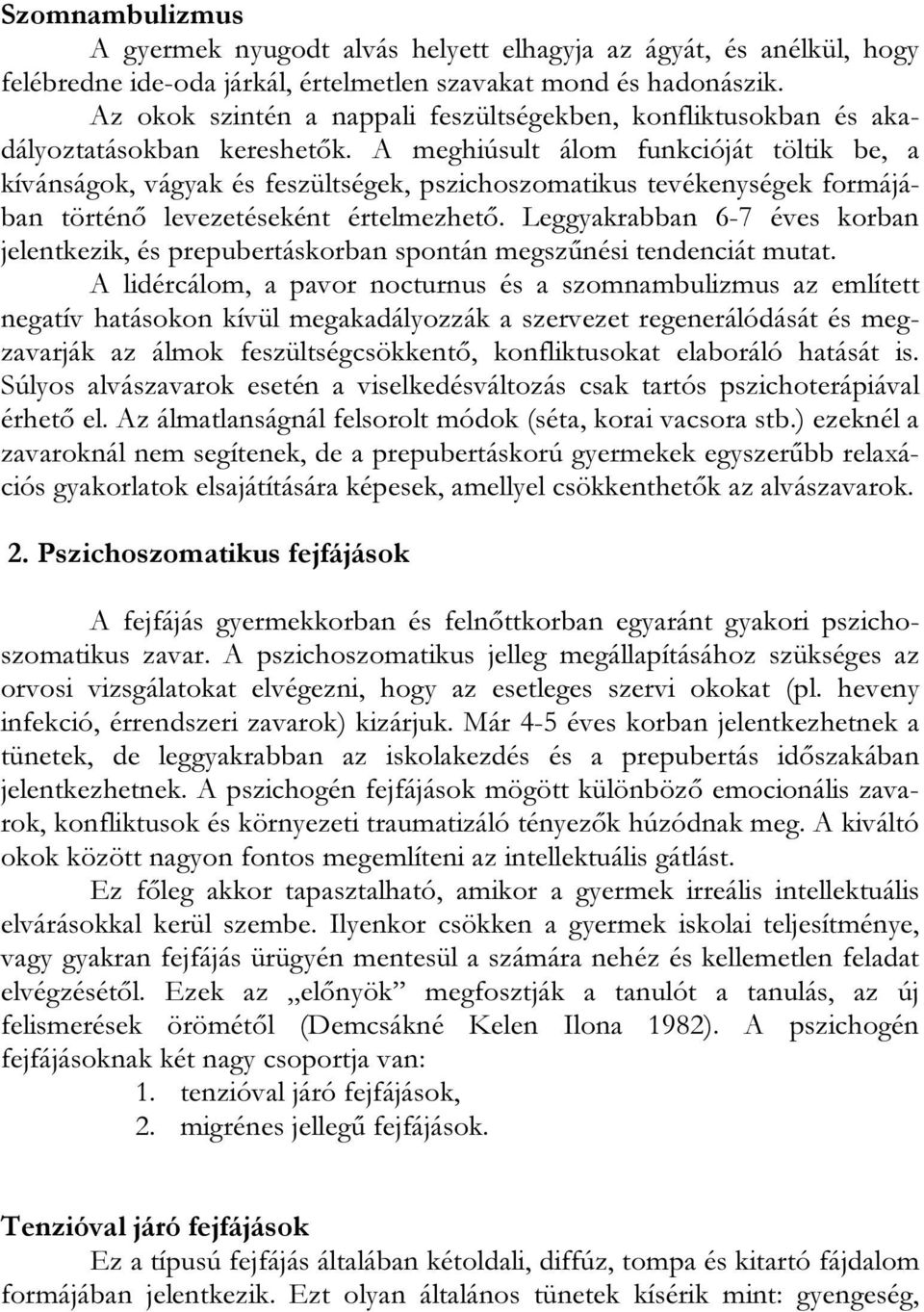 A meghiúsult álom funkcióját töltik be, a kívánságok, vágyak és feszültségek, pszichoszomatikus tevékenységek formájában történő levezetéseként értelmezhető.