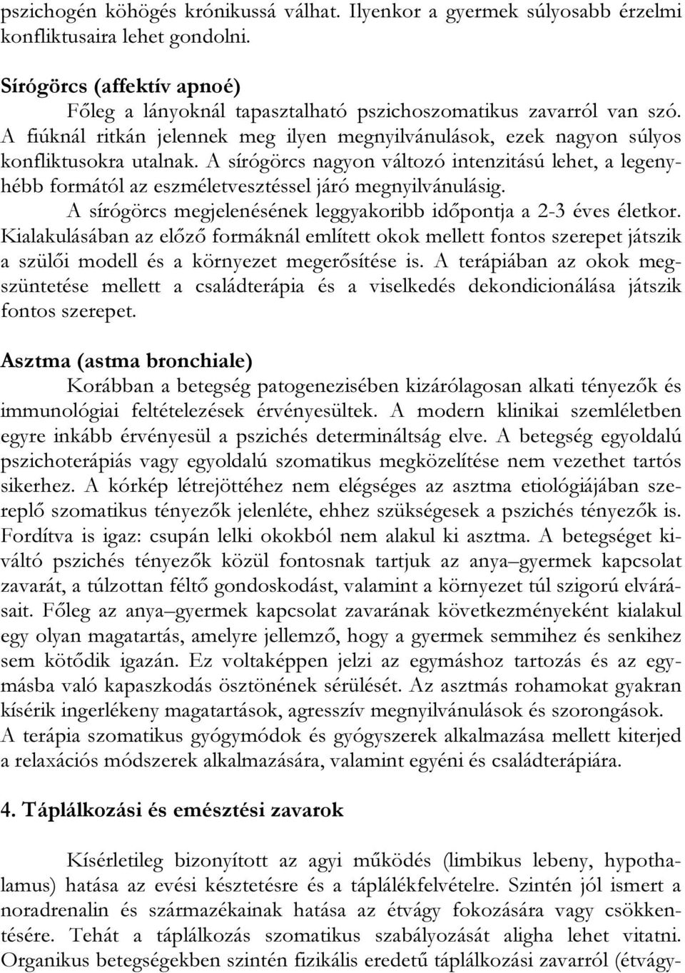 A sírógörcs nagyon változó intenzitású lehet, a legenyhébb formától az eszméletvesztéssel járó megnyilvánulásig. A sírógörcs megjelenésének leggyakoribb időpontja a 2-3 éves életkor.