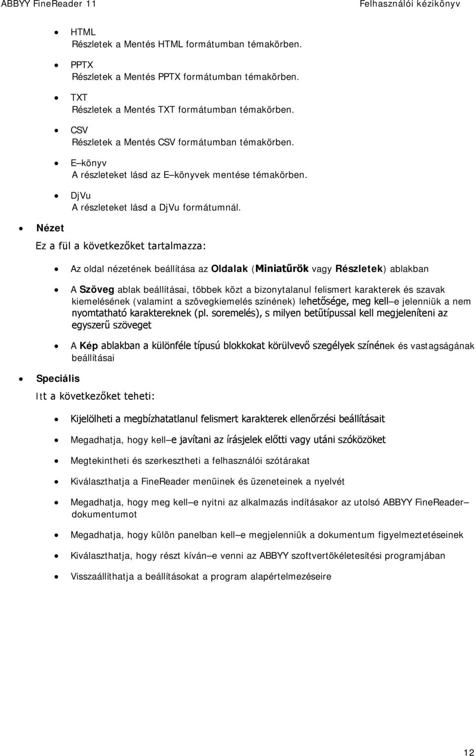 Ez a fül a következőket tartalmazza: Speciális Az oldal nézetének beállítása az Oldalak (Miniatűrök vagy Részletek) ablakban A Szöveg ablak beállításai, többek közt a bizonytalanul felismert