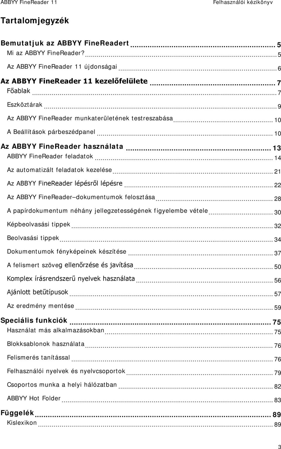 .. 21 Az ABBYY FineReader lépésről lépésre... 22 Az ABBYY FineReader dokumentumok felosztása... 28 A papírdokumentum néhány jellegzetességének figyelembe vétele... 30 Képbeolvasási tippek.