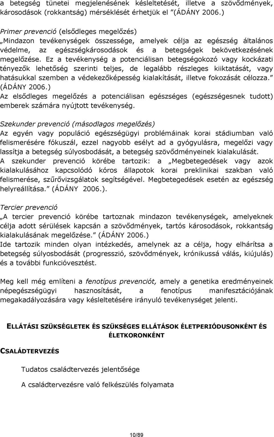 Ez a tevékenység a potenciálisan betegségokozó vagy kockázati tényezők lehetőség szerinti teljes, de legalább részleges kiiktatását, vagy hatásukkal szemben a védekezőképesség kialakítását, illetve