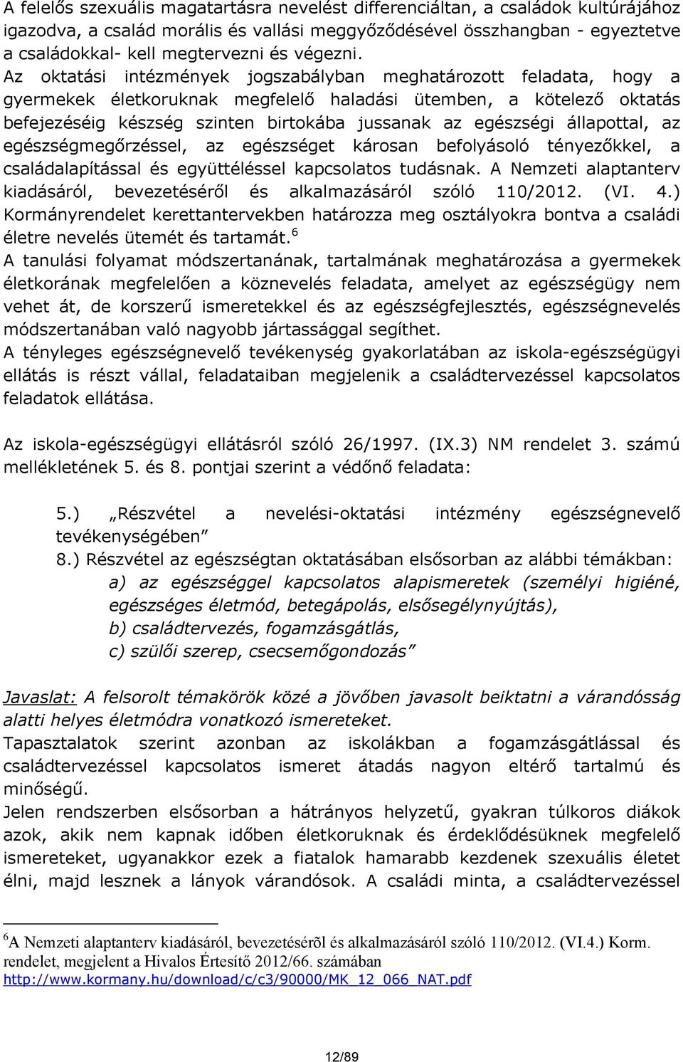 Az oktatási intézmények jogszabályban meghatározott feladata, hogy a gyermekek életkoruknak megfelelő haladási ütemben, a kötelező oktatás befejezéséig készség szinten birtokába jussanak az egészségi