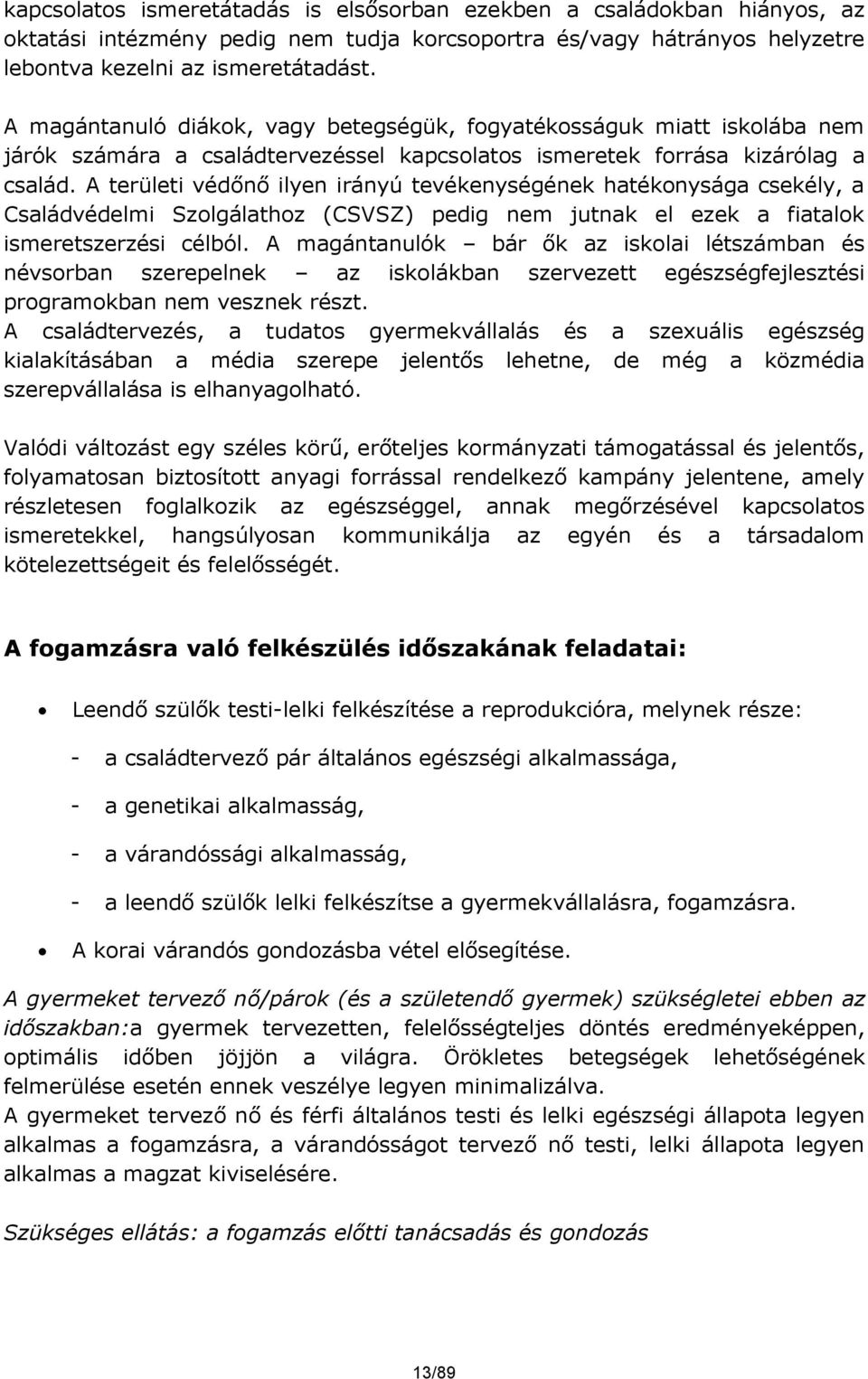 A területi védőnő ilyen irányú tevékenységének hatékonysága csekély, a Családvédelmi Szolgálathoz (CSVSZ) pedig nem jutnak el ezek a fiatalok ismeretszerzési célból.