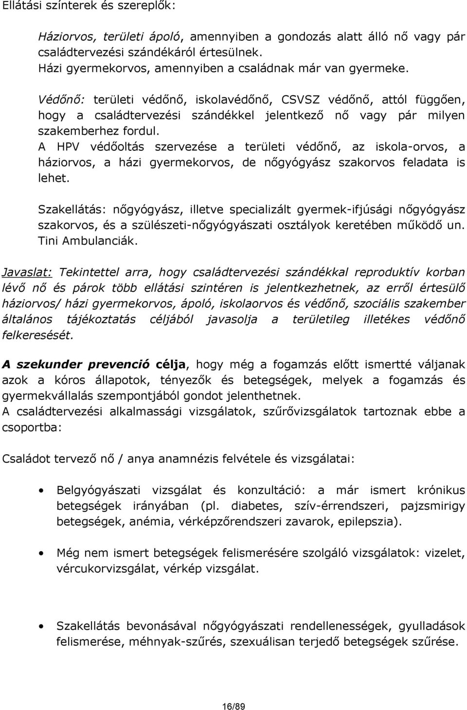 Védőnő: területi védőnő, iskolavédőnő, CSVSZ védőnő, attól függően, hogy a családtervezési szándékkel jelentkező nő vagy pár milyen szakemberhez fordul.