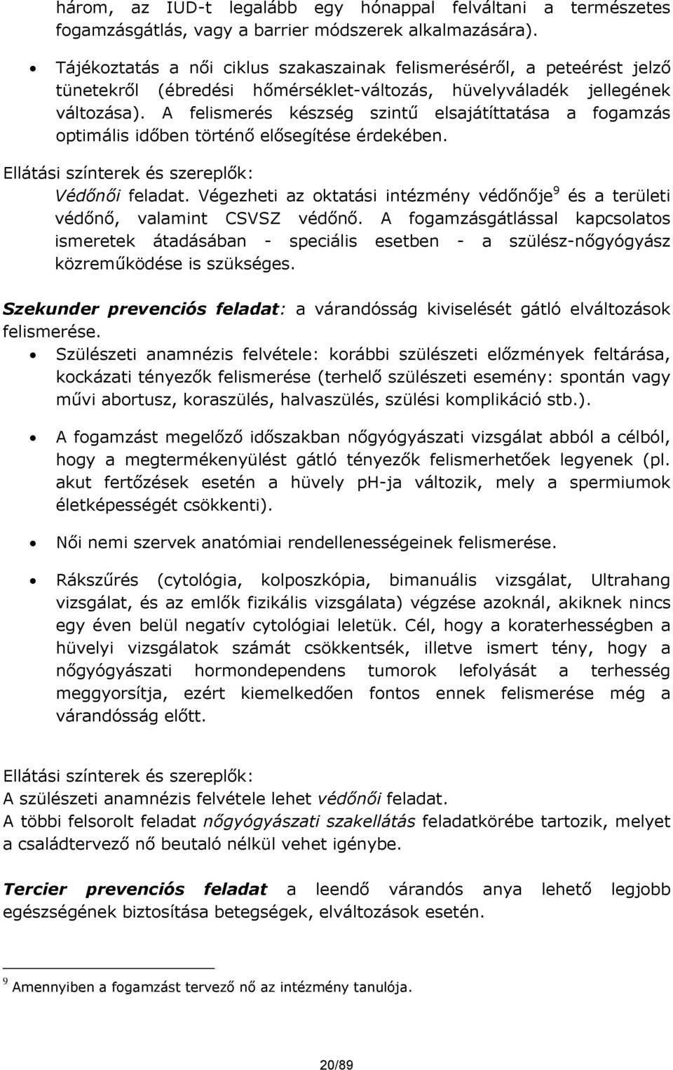 A felismerés készség szintű elsajátíttatása a fogamzás optimális időben történő elősegítése érdekében. Ellátási színterek és szereplők: Védőnői feladat.