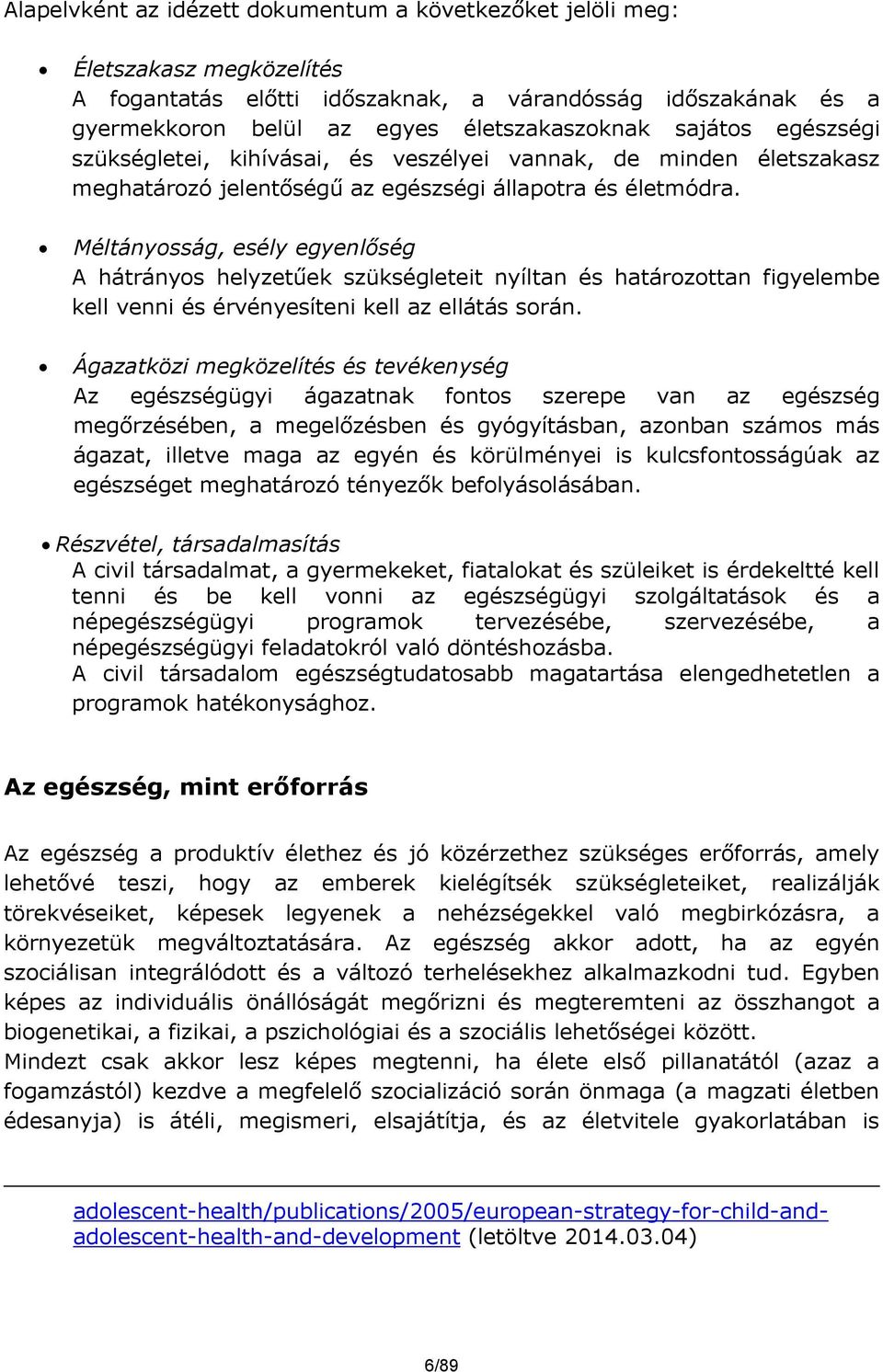 Méltányosság, esély egyenlőség A hátrányos helyzetűek szükségleteit nyíltan és határozottan figyelembe kell venni és érvényesíteni kell az ellátás során.