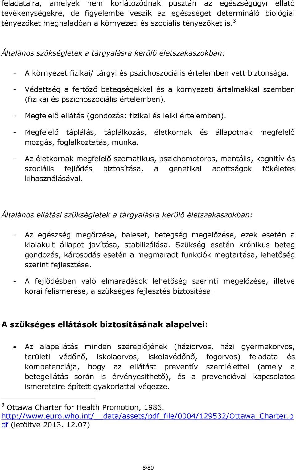 - Védettség a fertőző betegségekkel és a környezeti ártalmakkal szemben (fizikai és pszichoszociális értelemben). - Megfelelő ellátás (gondozás: fizikai és lelki értelemben).