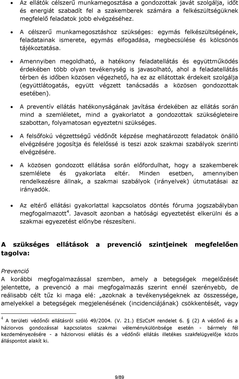 Amennyiben megoldható, a hatékony feladatellátás és együttműködés érdekében több olyan tevékenység is javasolható, ahol a feladatellátás térben és időben közösen végezhető, ha ez az ellátottak