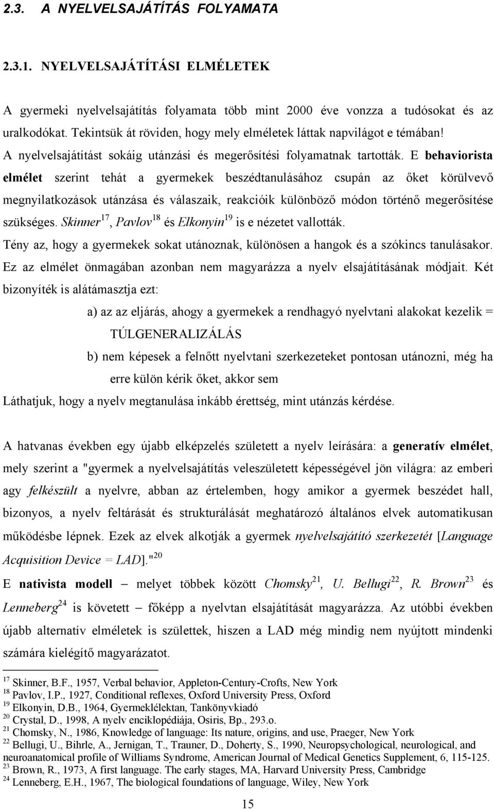 E behaviorista elmélet szerint tehát a gyermekek beszédtanulásához csupán az őket körülvevő megnyilatkozások utánzása és válaszaik, reakcióik különböző módon történő megerősítése szükséges.