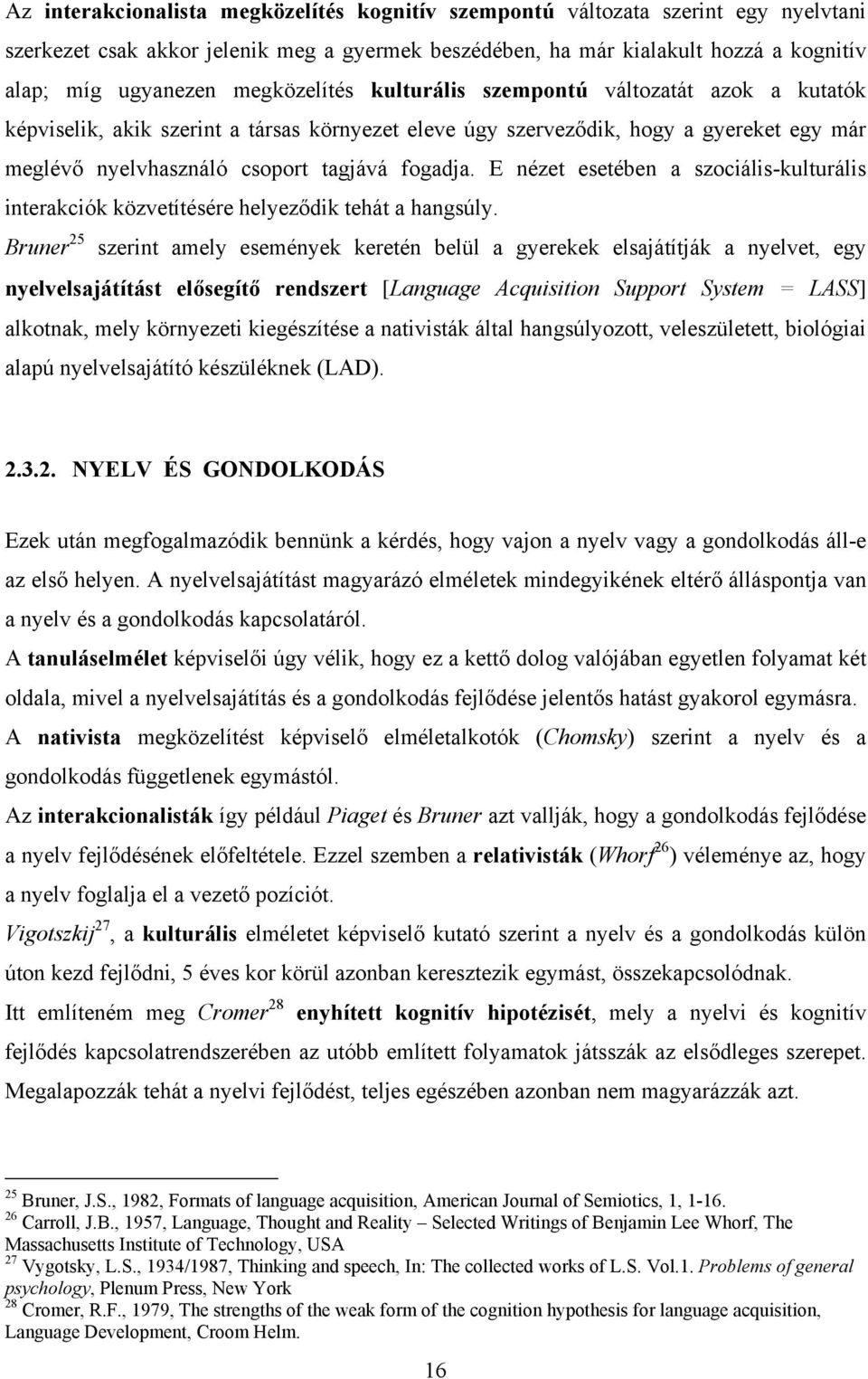 E nézet esetében a szociális-kulturális interakciók közvetítésére helyeződik tehát a hangsúly.